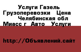 Услуги Газель Грузоперевозки › Цена ­ 300 - Челябинская обл., Миасс г. Авто » Услуги   